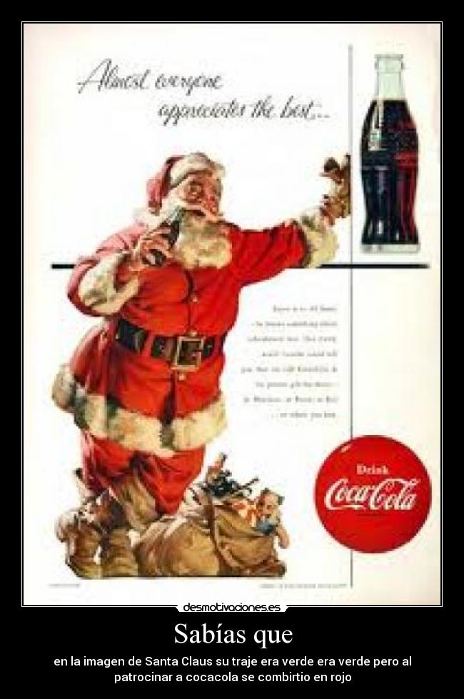 Sabías que - en la imagen de Santa Claus su traje era verde era verde pero al
patrocinar a cocacola se combirtio en rojo