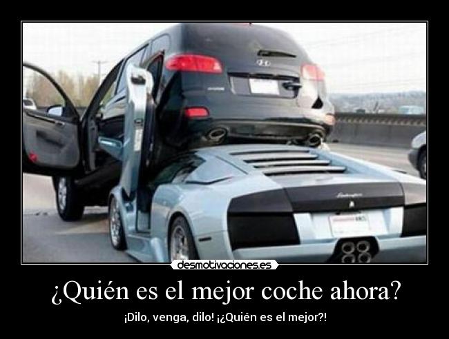 ¿Quién es el mejor coche ahora? - ¡Dilo, venga, dilo! ¡¿Quién es el mejor?!