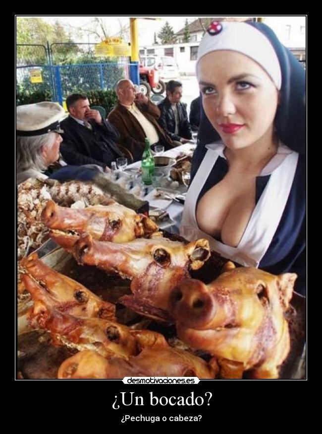 ¿Un bocado? - ¿Pechuga o cabeza?