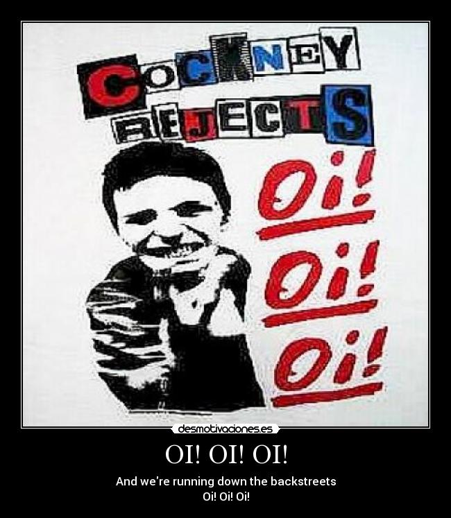 OI! OI! OI! - And were running down the backstreets
Oi! Oi! Oi!
