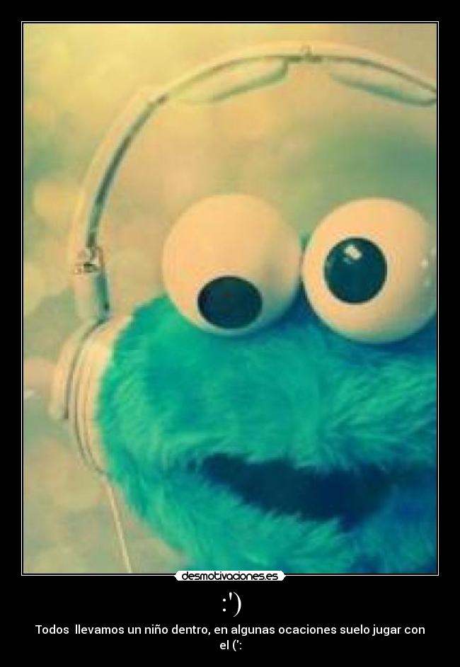 :) - Todos  llevamos un niño dentro, en algunas ocaciones suelo jugar con el (: