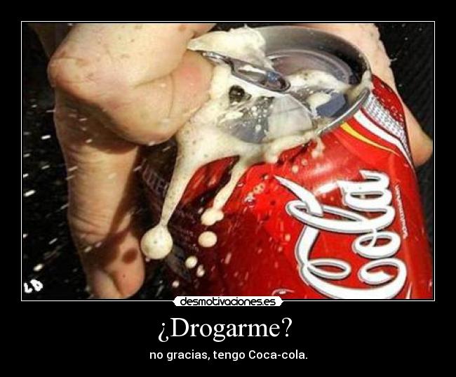 ¿Drogarme? - no gracias, tengo Coca-cola.