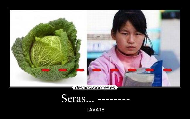 Seras... -------- - ¡LÁVATE!