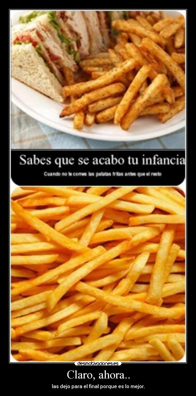 Claro, ahora.. - las dejo para el final porque es lo mejor.