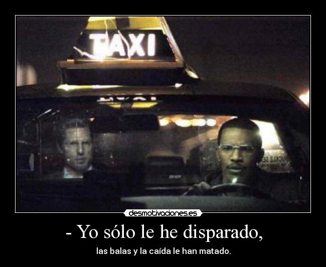 - Yo sólo le he disparado, - 
