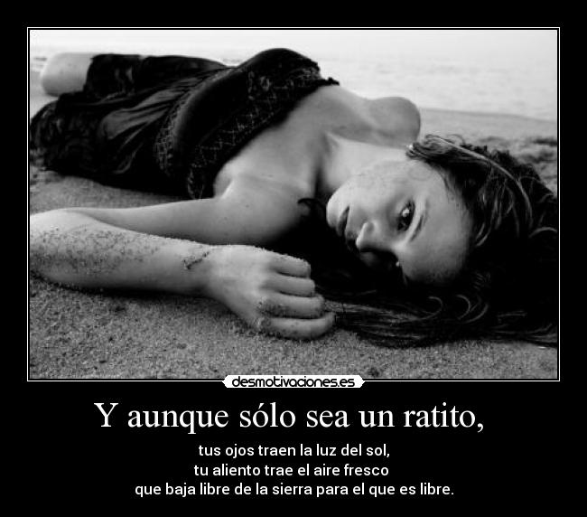 Y aunque sólo sea un ratito, -