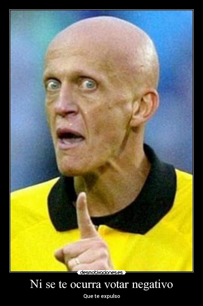 Ni se te ocurra votar negativo -