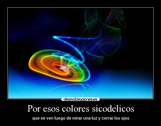 Por esos colores sicodelicos - 