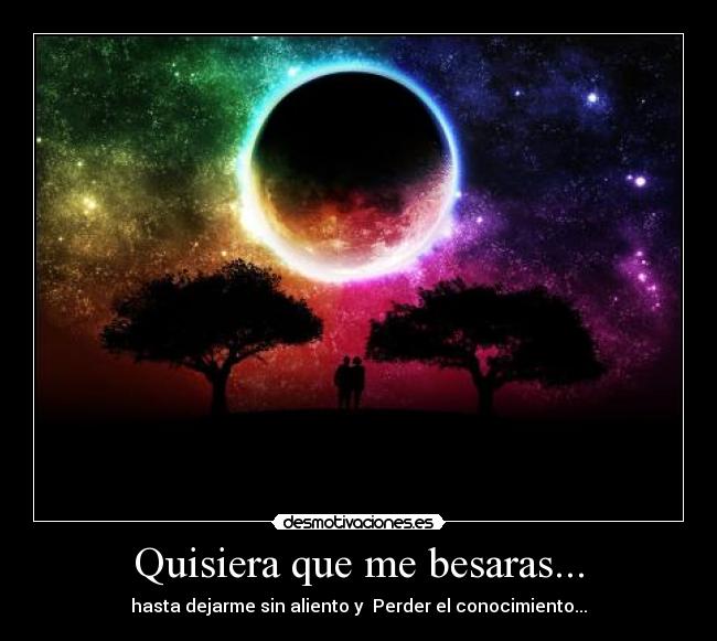 Quisiera que me besaras... -