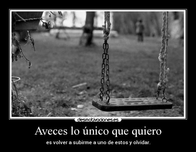 Aveces lo único que quiero - es volver a subirme a uno de estos y olvidar.