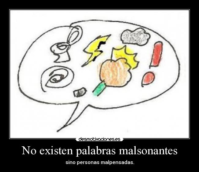 No existen palabras malsonantes - sino personas malpensadas.