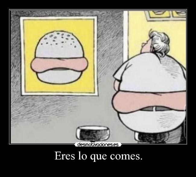 Eres lo que comes. - 
