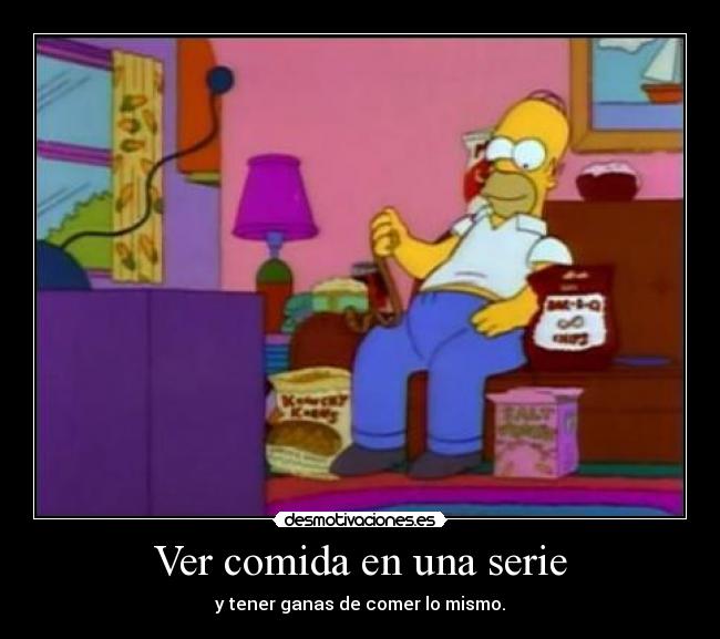 Ver comida en una serie - y tener ganas de comer lo mismo.