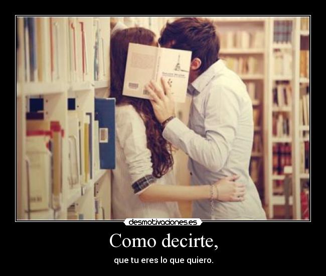 Como decirte, -