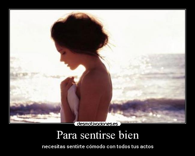Para sentirse bien - necesitas sentirte cómodo con todos tus actos
