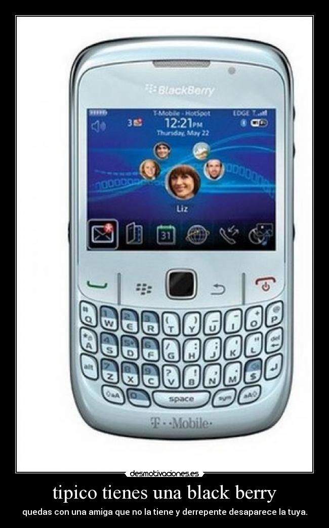 tipico tienes una black berry - quedas con una amiga que no la tiene y derrepente desaparece la tuya.