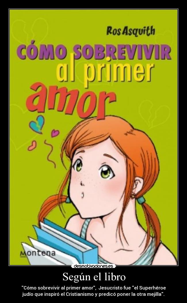 Según el libro - Cómo sobrevivir al primer amor,  Jesucristo fue el Superhéroe
judío que inspiró el Cristianismo y predicó poner la otra mejilla.