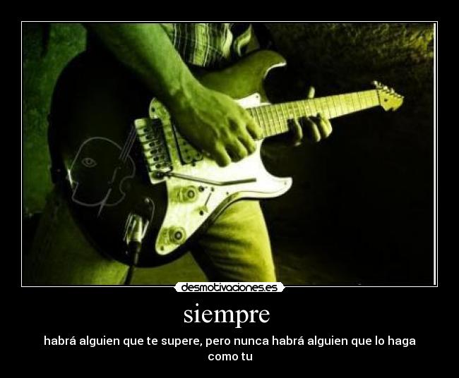 siempre - habrá alguien que te supere, pero nunca habrá alguien que lo haga como tu