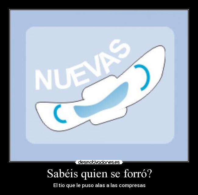 Sabéis quien se forró? - El tio que le puso alas a las compresas