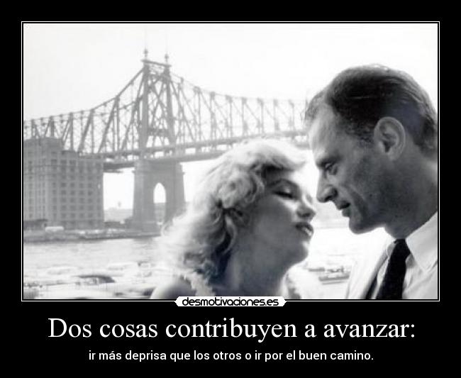 Dos cosas contribuyen a avanzar: - ir más deprisa que los otros o ir por el buen camino.