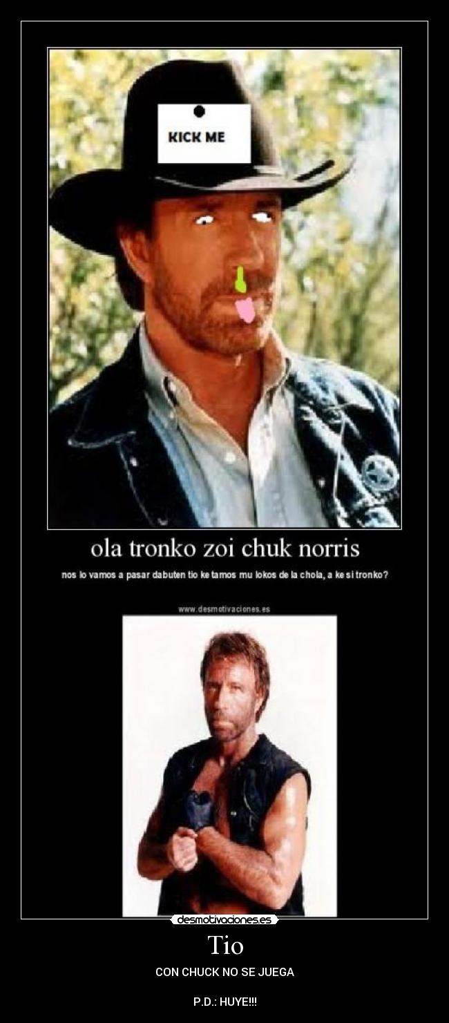 Tio - CON CHUCK NO SE JUEGA
P.D.: HUYE!!!