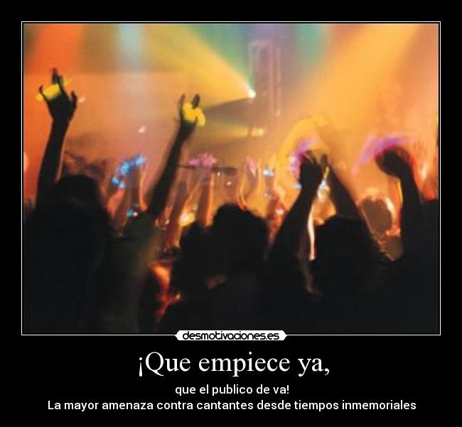 ¡Que empiece ya, -