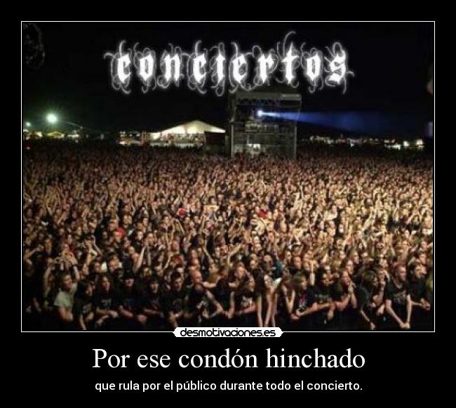 Por ese condón hinchado - que rula por el público durante todo el concierto.