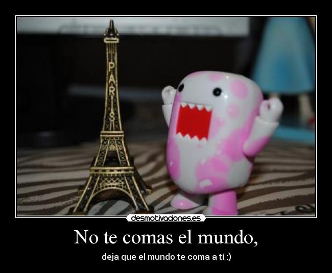 No te comas el mundo, - 