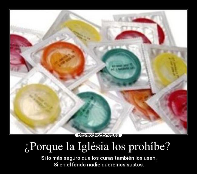¿Porque la Iglésia los prohíbe? - Si lo más seguro que los curas también los usen,
Si en el fondo nadie queremos sustos.