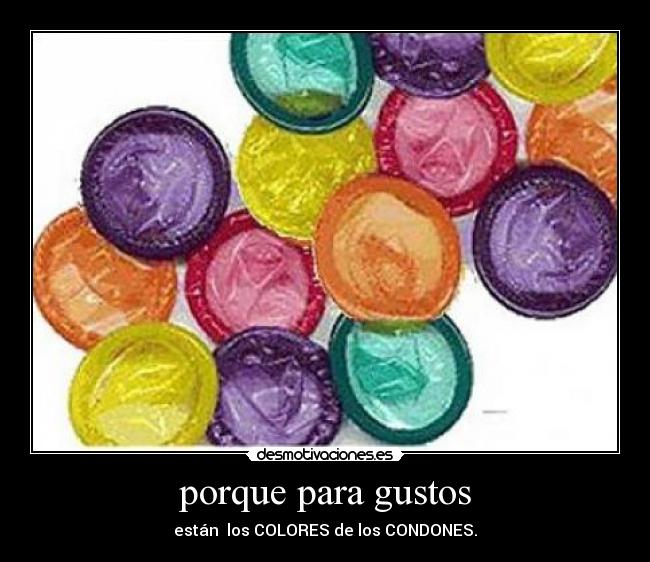 porque para gustos - están los COLORES de los CONDONES.