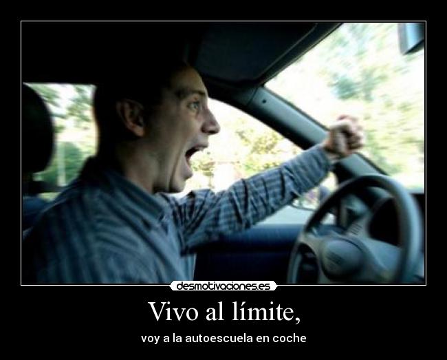 Vivo al límite, - voy a la autoescuela en coche