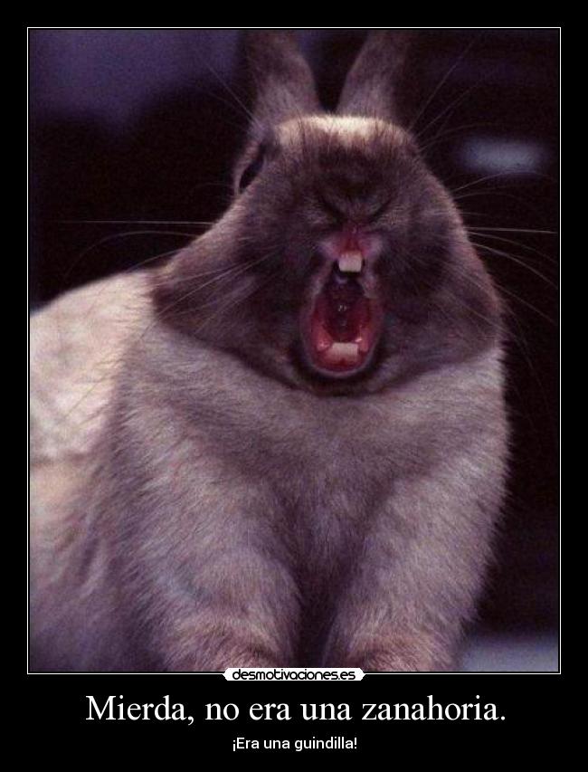 Mierda, no era una zanahoria. -