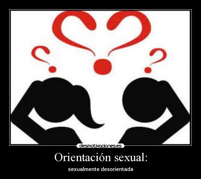 Orientación sexual: - sexualmente desorientada