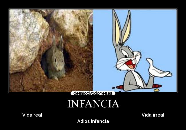 INFANCIA - Vida real                                                                                       Vida irreal
Adios infancia