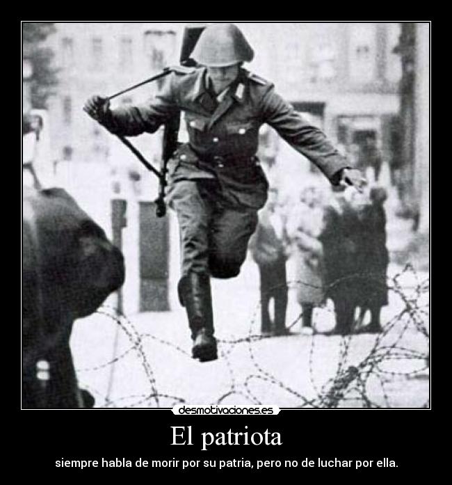 El patriota - siempre habla de morir por su patria, pero no de luchar por ella.