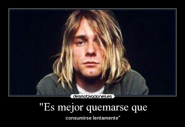 Es mejor quemarse que - 