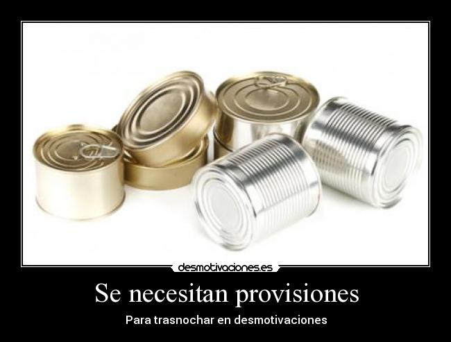 Se necesitan provisiones - Para trasnochar en desmotivaciones