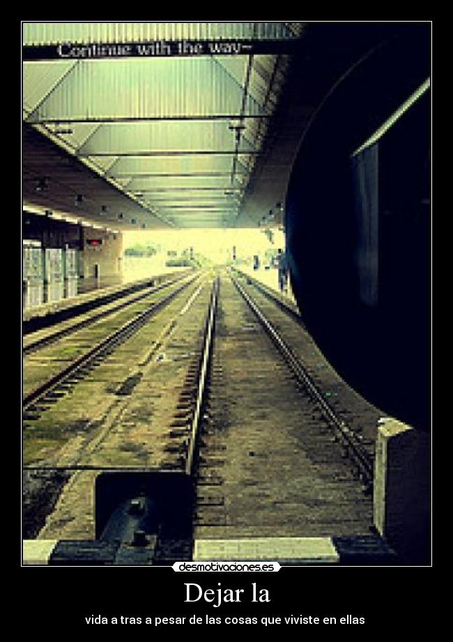 Dejar la - vida a tras a pesar de las cosas que viviste en ellas 