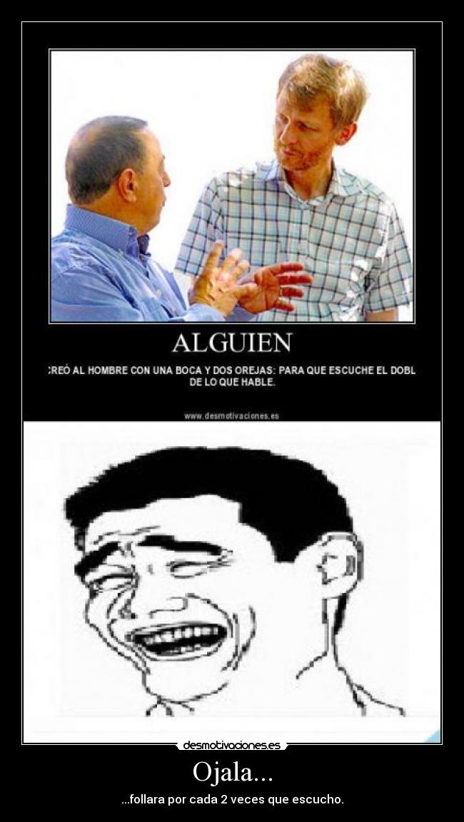 Ojala... - ...follara por cada 2 veces que escucho.
