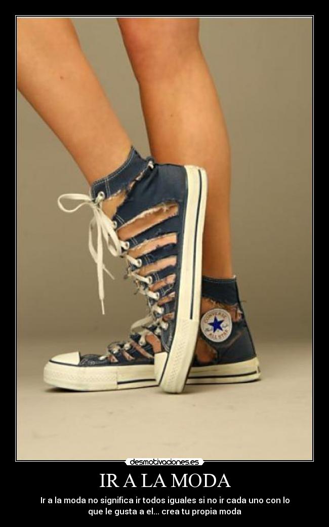IR A LA MODA - Ir a la moda no significa ir todos iguales si no ir cada uno con lo
que le gusta a el... crea tu propia moda