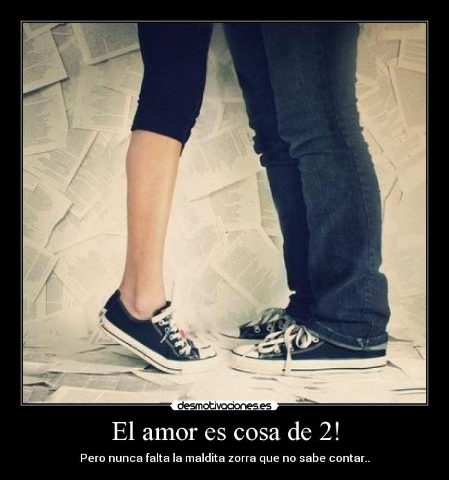 El amor es cosa de 2! - Pero nunca falta la maldita zorra que no sabe contar..