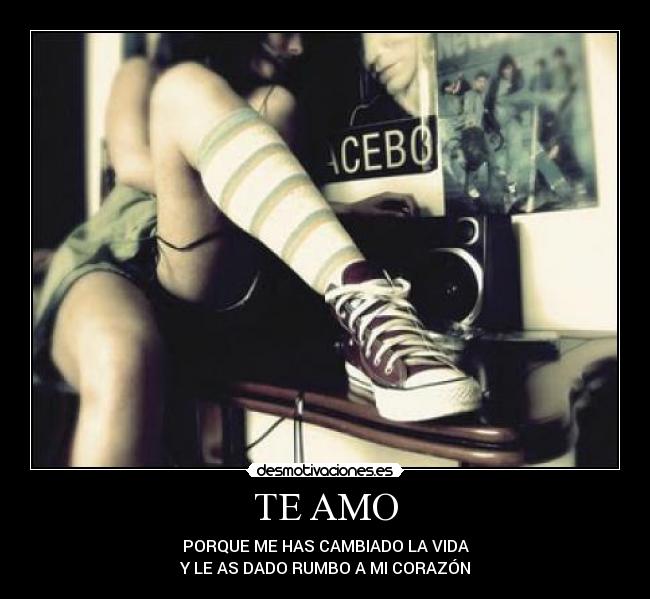 TE AMO - PORQUE ME HAS CAMBIADO LA VIDA
Y LE AS DADO RUMBO A MI CORAZÓN