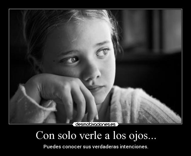Con solo verle a los ojos... - Puedes conocer sus verdaderas intenciones.