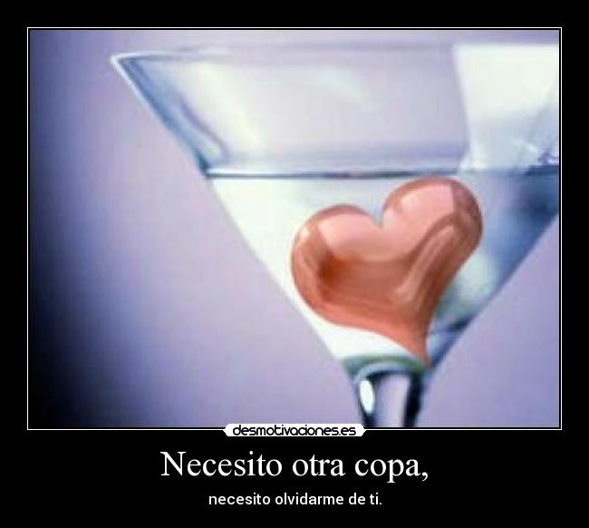 Necesito otra copa, -