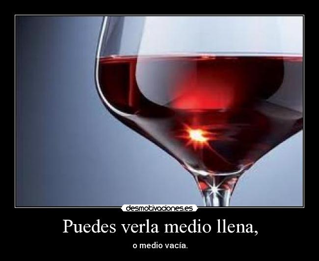 Puedes verla medio llena, -