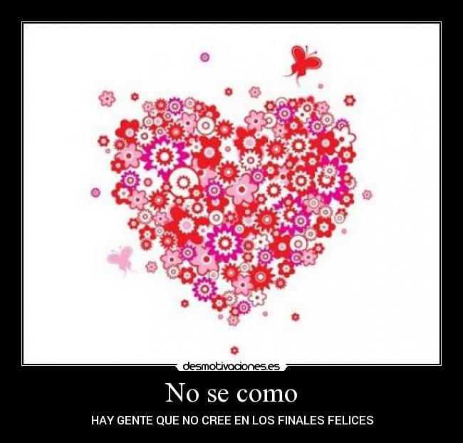 No se como - HAY GENTE QUE NO CREE EN LOS FINALES FELICES