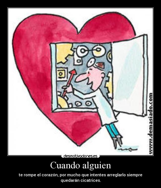 Cuando alguien - te rompe el corazón, por mucho que intentes arreglarlo siempre quedarán cicatrices.