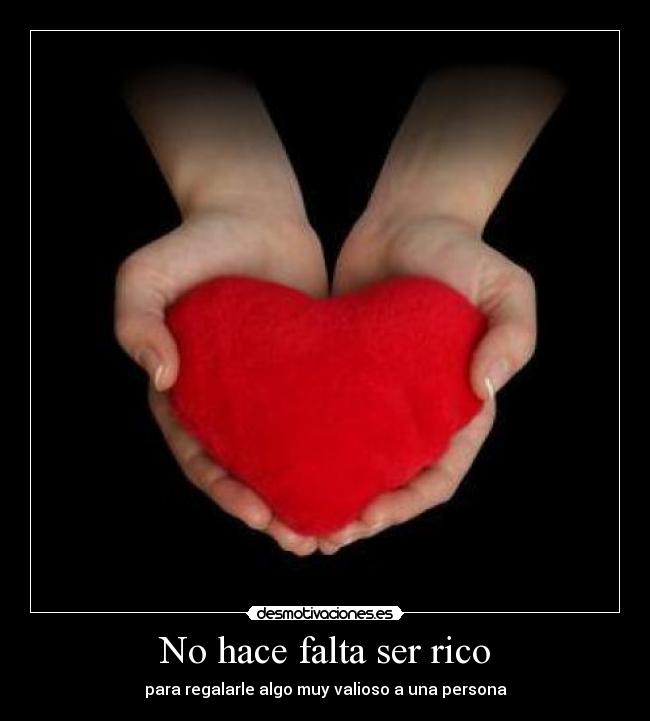 No hace falta ser rico - para regalarle algo muy valioso a una persona