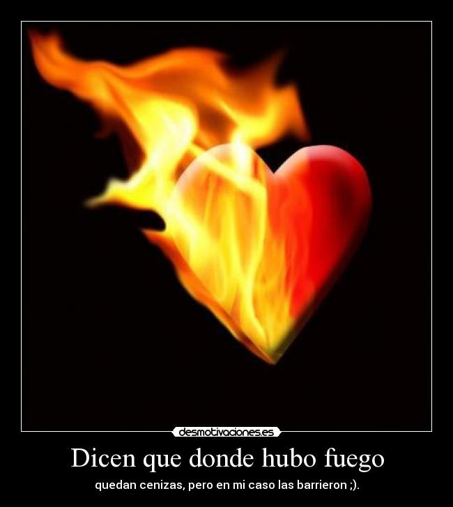 Dicen que donde hubo fuego - 