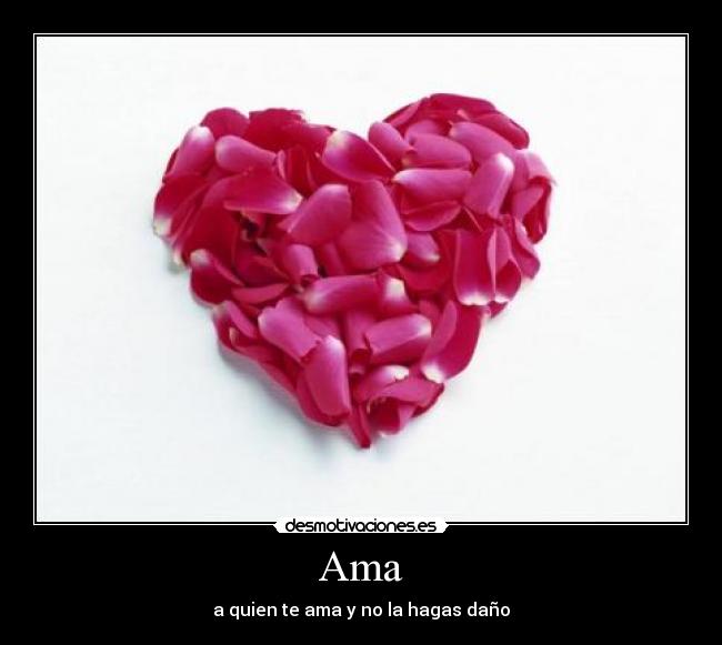 Ama - a quien te ama y no la hagas daño